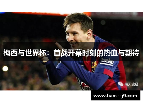 梅西与世界杯：首战开幕时刻的热血与期待